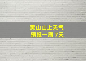 黄山山上天气预报一周 7天